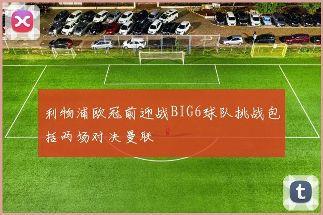利物浦欧冠前迎战BIG6球队挑战包括两场对决曼联