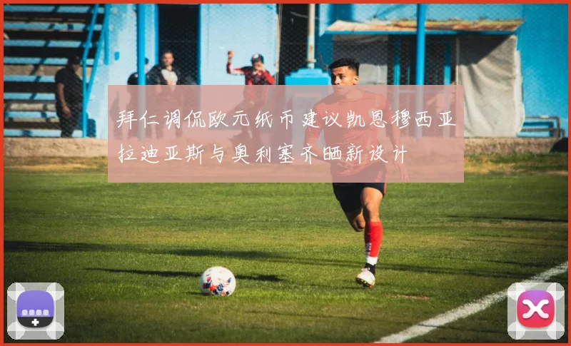拜仁调侃欧元纸币建议凯恩穆西亚拉迪亚斯与奥利塞齐晒新设计