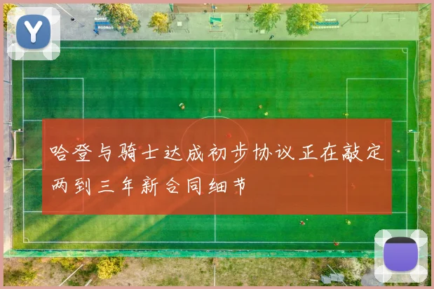 哈登与骑士达成初步协议正在敲定两到三年新合同细节